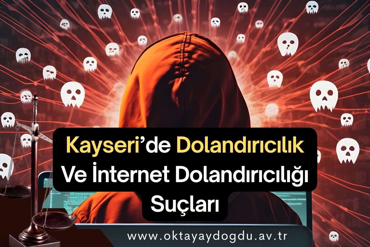 Kayseri’de Dolandırıcılık Ve İnternet Dolandırıcılığı Suçları