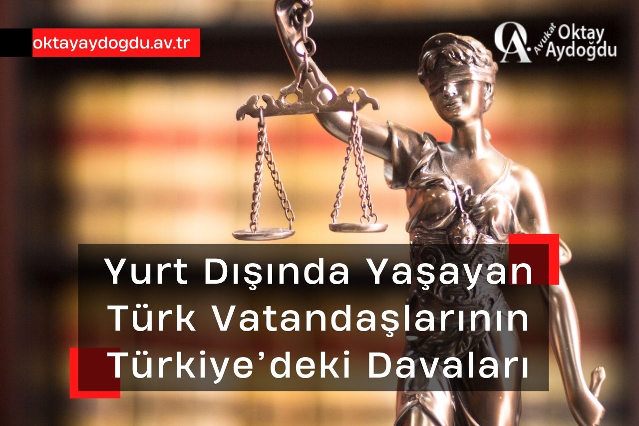 Yurt Dışında Yaşayan Türk Vatandaşlarının Türkiye’deki Davaları