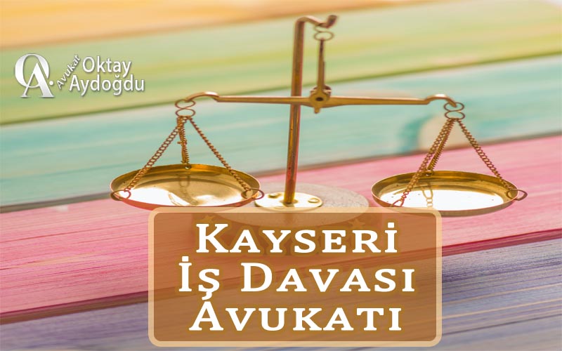 Kayseri İş Davası Avukatı Oktay Aydoğdu