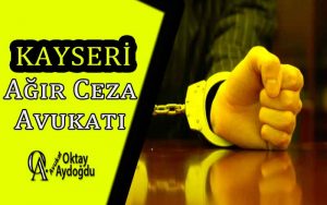 Kayseri Ağır Ceza Avukatı Oktay Aydoğdu
