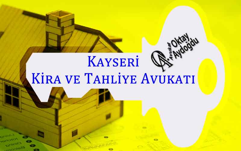 Kayseri Kira ve Tahliye Avukatı Oktay Aydoğdu