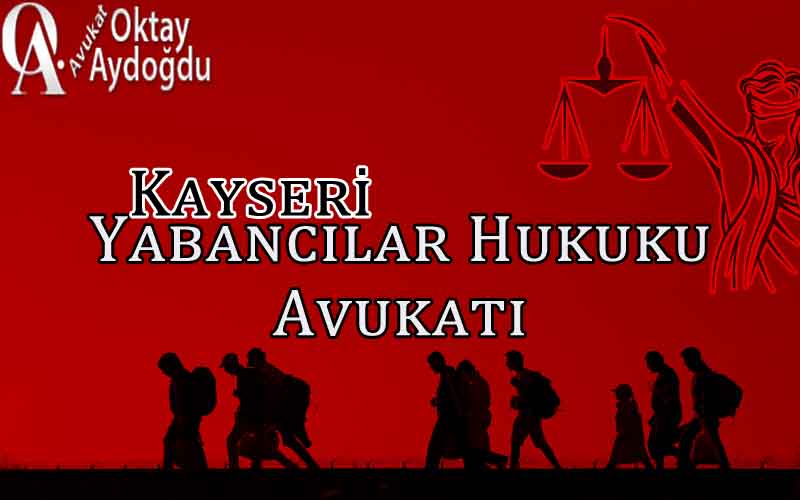 Kayseri Yabancılar Avukatı Oktay Aydoğdu