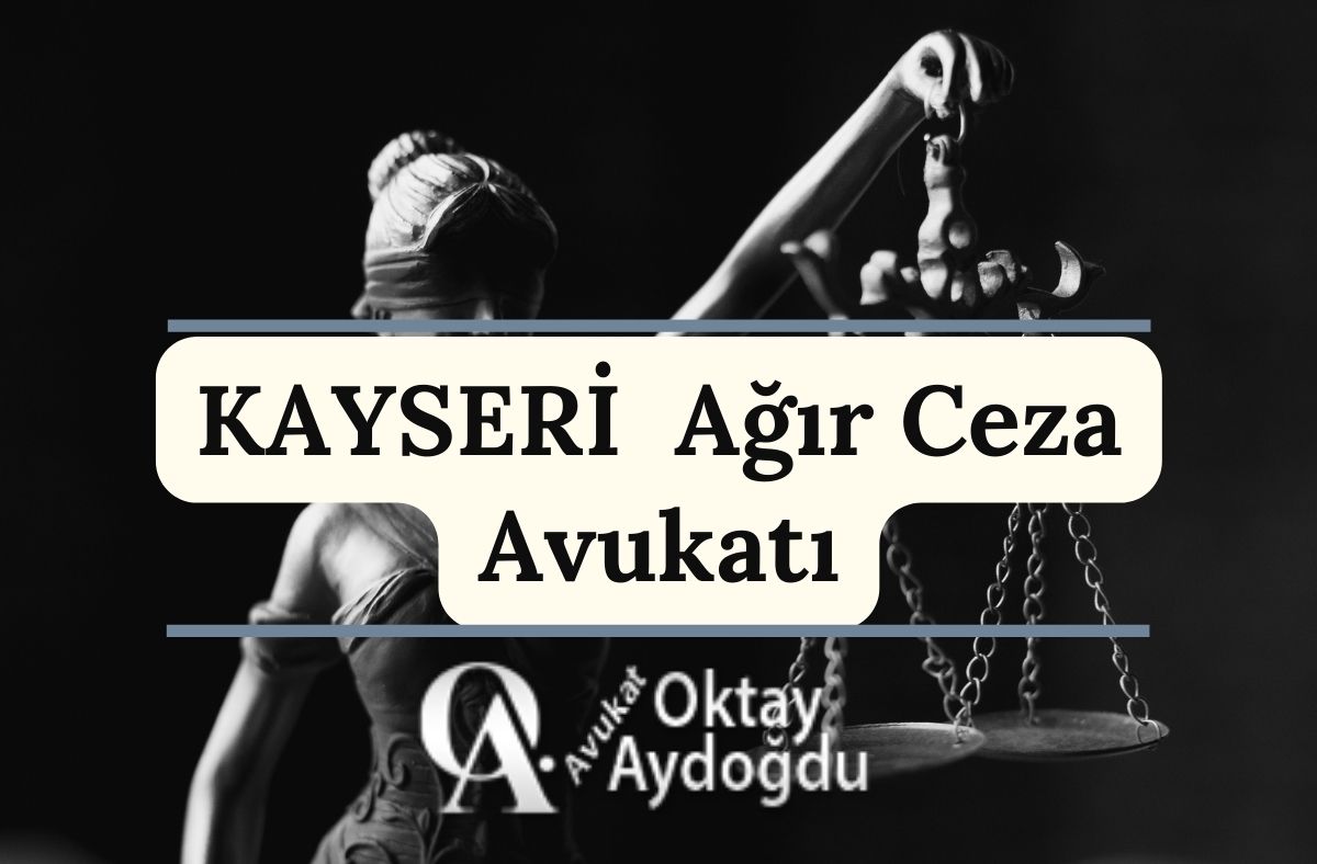 Kayseri Ağır Ceza Avukatı Oktay Aydoğdu