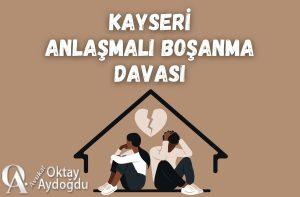 Kayseri Anlaşmalı Boşanma Davası