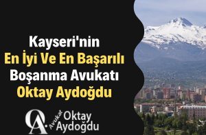 Kayseri'nin En İyi Ve En Başarılı Boşanma Avukatı Oktay Aydoğdu