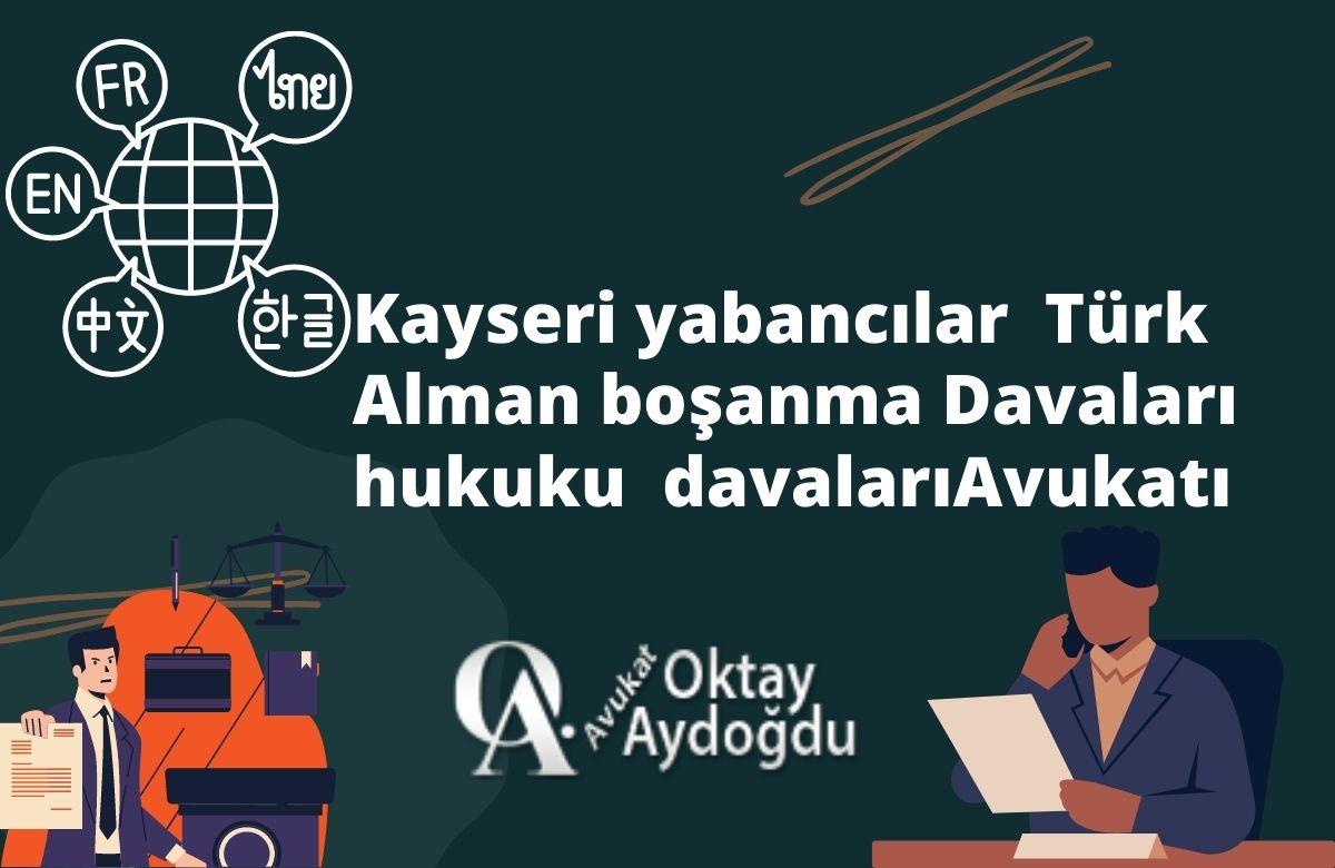 Kayseri yabancılar Türk Alman boşanma Davaları hukuku davaları Avukatı