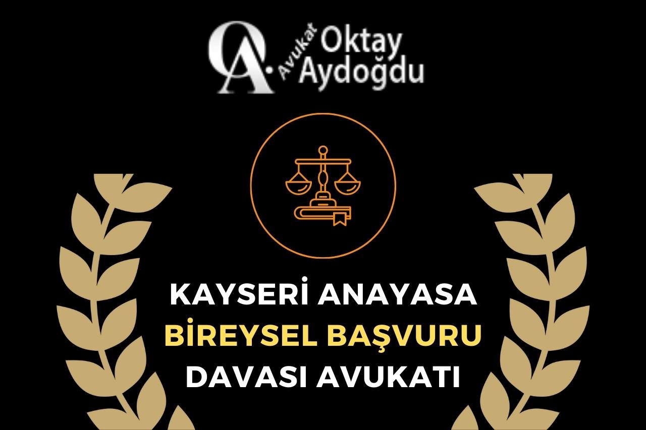 Kayseri Anayasa Bireysel Başvuru davası Avukatı