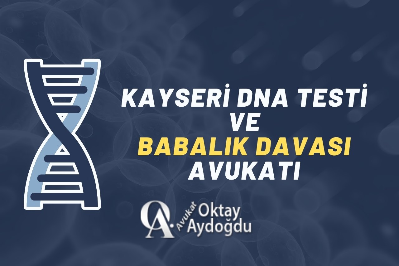 Kayseri DNA Testi ve Babalık Davası Avukatı OKTAY AYDOĞDU
