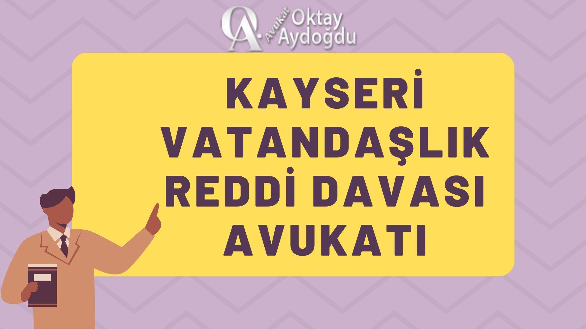 Kayseri Vatandaşlık Reddi Davası Avukatı