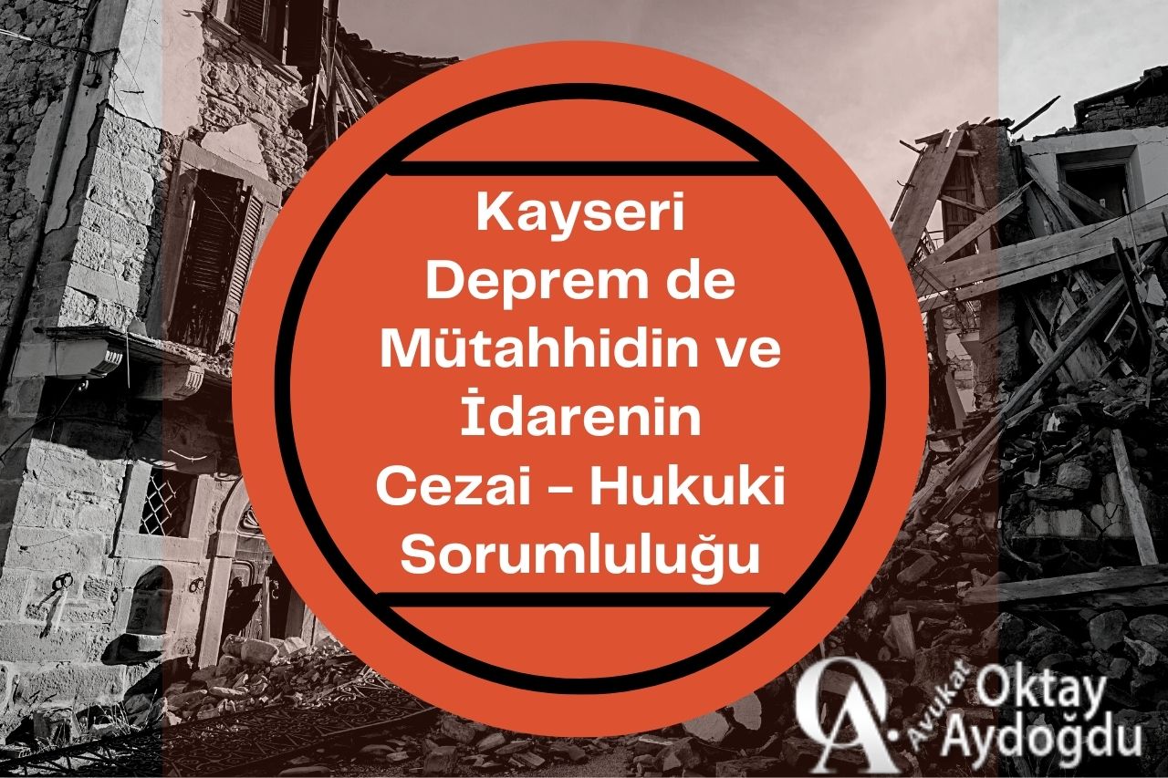 Kayseri Deprem de Mütahhidin ve İdarenin Cezai - Hukuki Sorumluluğu