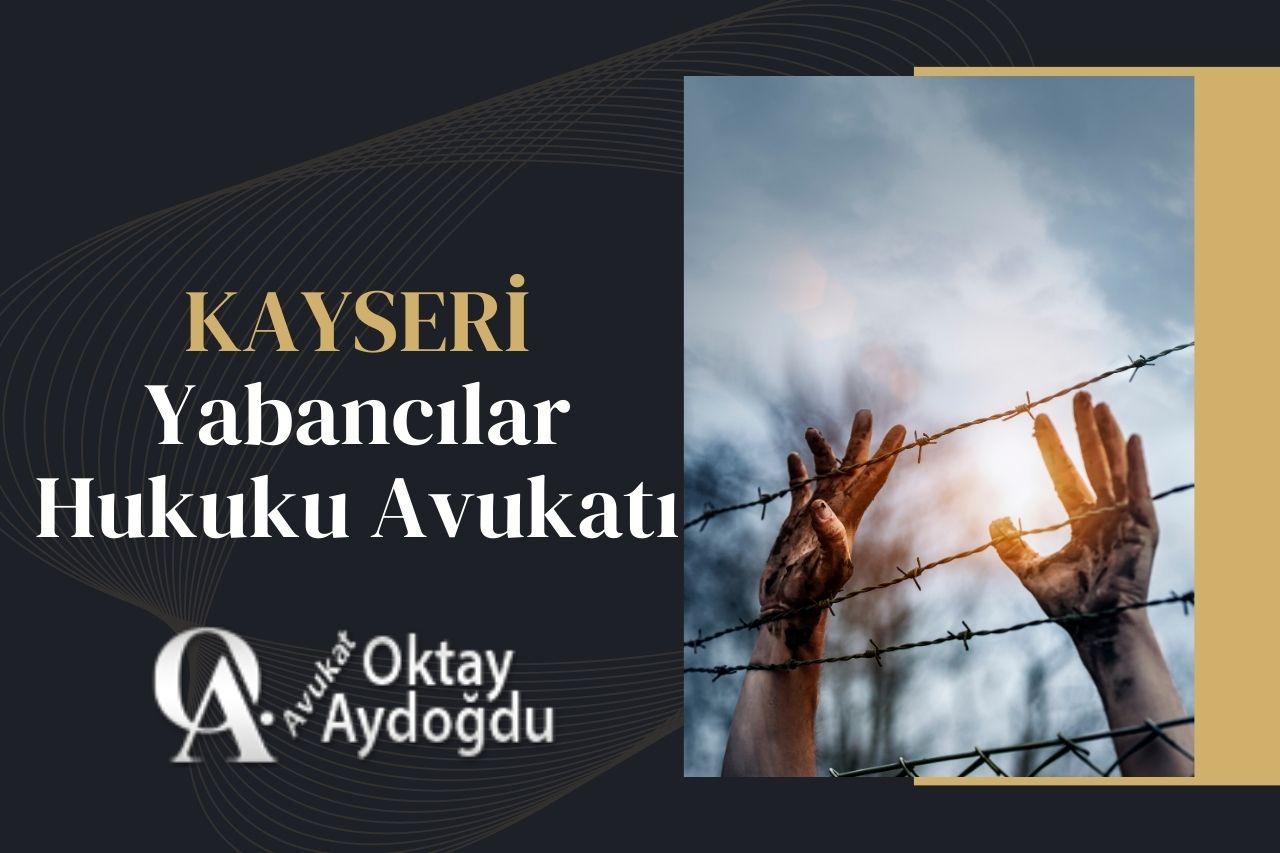 Kayseri Yabancılar Hukuku Avukatı