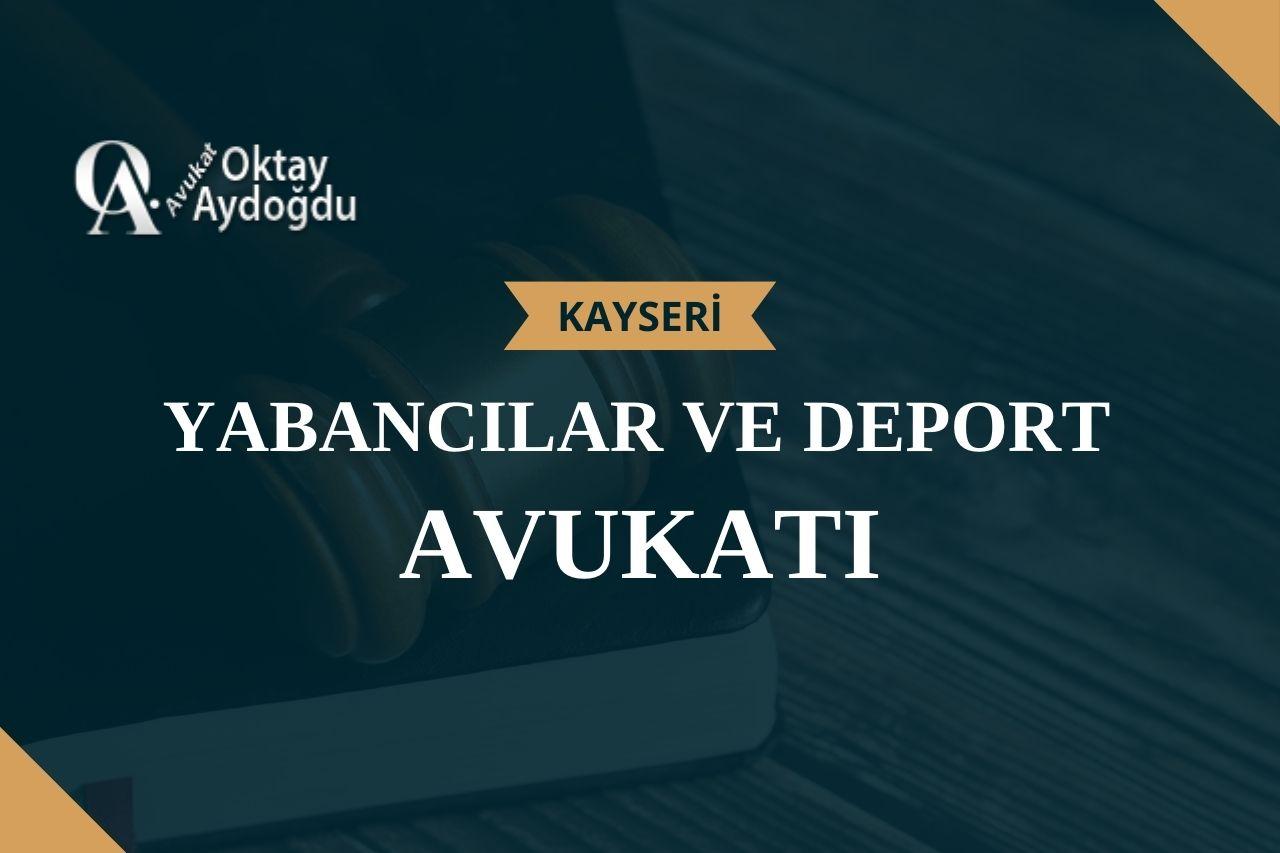 Kayseri Yabancılar ve Deport Avukatı